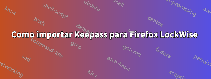 Como importar Keepass para Firefox LockWise