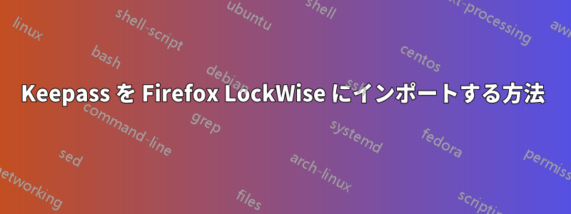 Keepass を Firefox LockWise にインポートする方法
