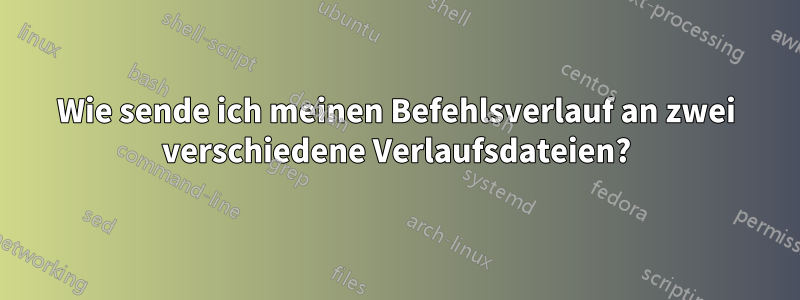 Wie sende ich meinen Befehlsverlauf an zwei verschiedene Verlaufsdateien?