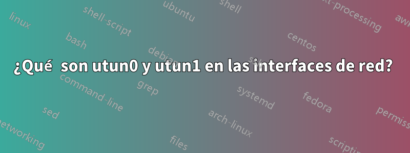 ¿Qué son utun0 y utun1 en las interfaces de red?
