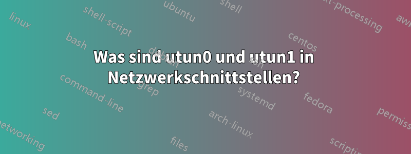 Was sind utun0 und utun1 in Netzwerkschnittstellen?