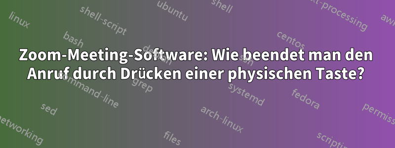 Zoom-Meeting-Software: Wie beendet man den Anruf durch Drücken einer physischen Taste?
