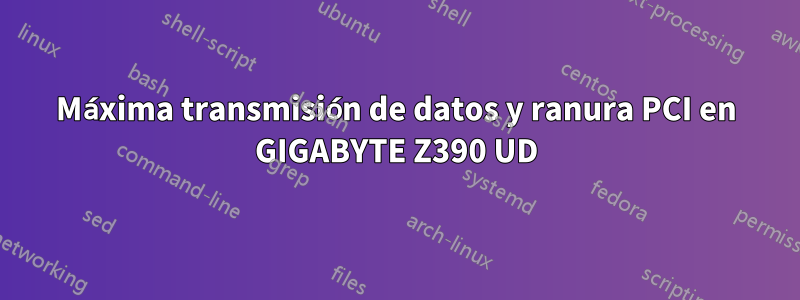 Máxima transmisión de datos y ranura PCI en GIGABYTE Z390 UD