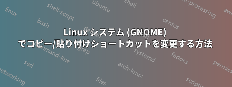 Linux システム (GNOME) でコピー/貼り付けショートカットを変更する方法