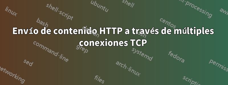 Envío de contenido HTTP a través de múltiples conexiones TCP
