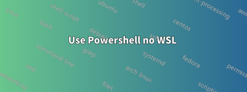 Use Powershell no WSL