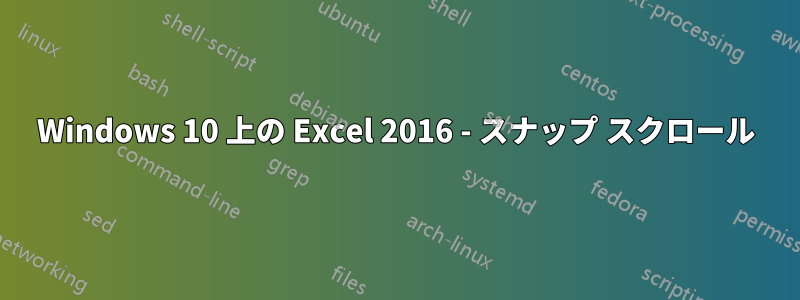 Windows 10 上の Excel 2016 - スナップ スクロール