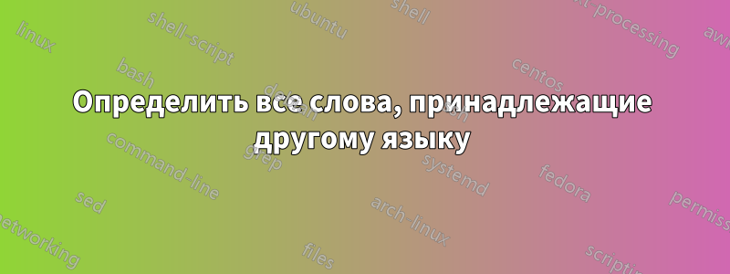 Определить все слова, принадлежащие другому языку