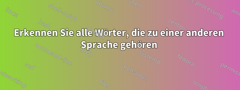 Erkennen Sie alle Wörter, die zu einer anderen Sprache gehören