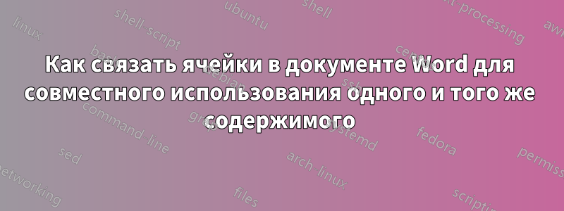 Как связать ячейки в документе Word для совместного использования одного и того же содержимого