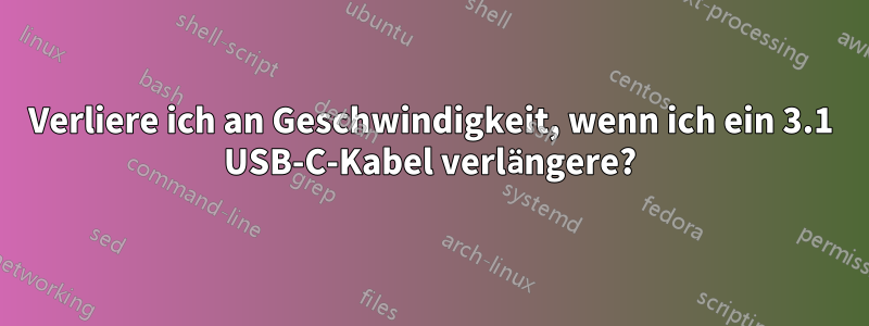 Verliere ich an Geschwindigkeit, wenn ich ein 3.1 USB-C-Kabel verlängere?