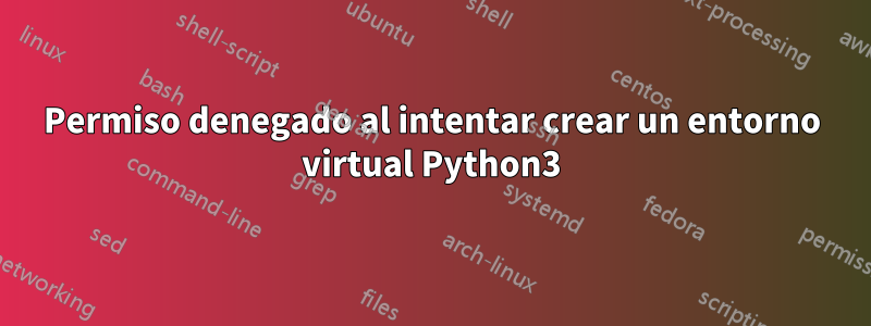 Permiso denegado al intentar crear un entorno virtual Python3