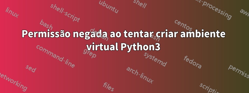 Permissão negada ao tentar criar ambiente virtual Python3