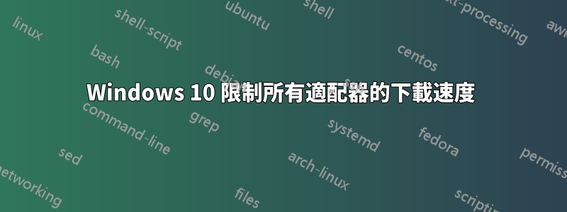 Windows 10 限制所有適配器的下載速度