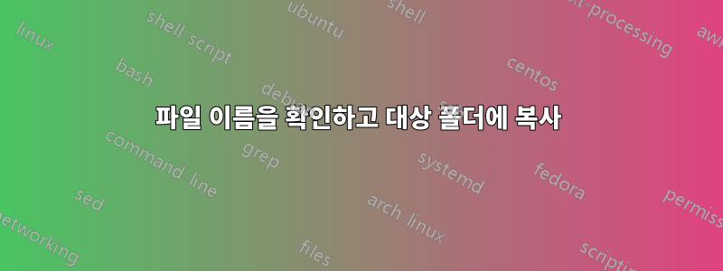 파일 이름을 확인하고 대상 폴더에 복사