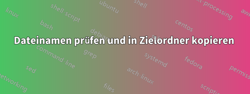 Dateinamen prüfen und in Zielordner kopieren