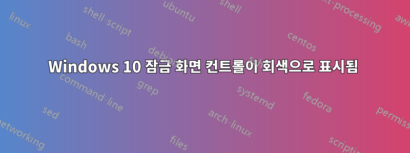 Windows 10 잠금 화면 컨트롤이 회색으로 표시됨