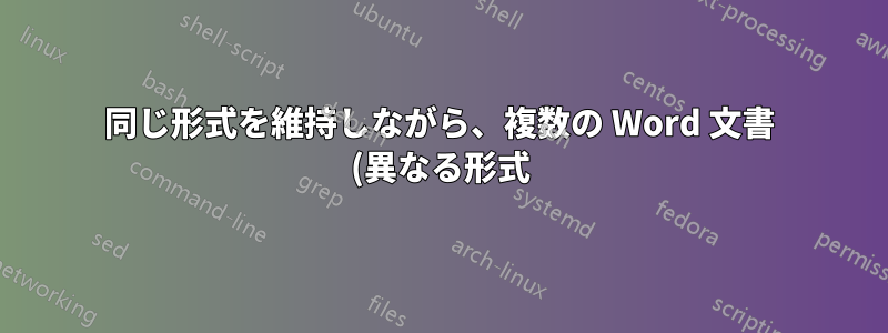 同じ形式を維持しながら、複数の Word 文書 (異なる形式) を結合するにはどうすればよいですか?
