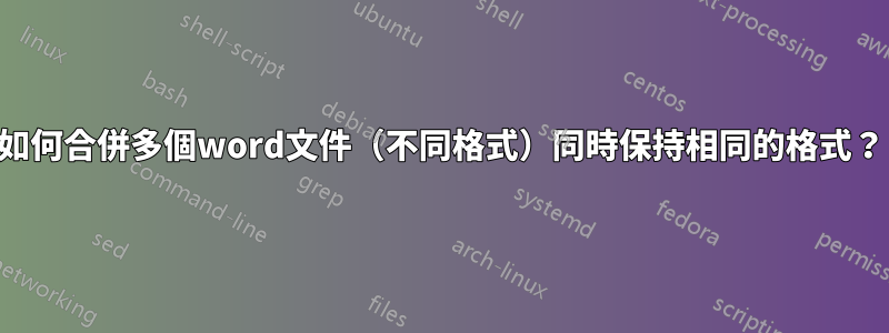 如何合併多個word文件（不同格式）同時保持相同的格式？