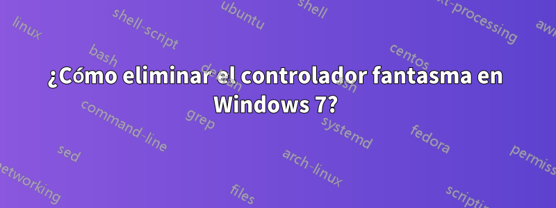 ¿Cómo eliminar el controlador fantasma en Windows 7?