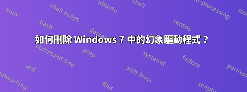 如何刪除 Windows 7 中的幻象驅動程式？