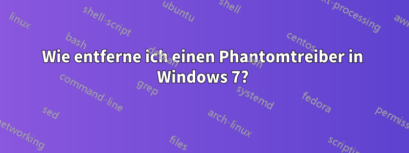 Wie entferne ich einen Phantomtreiber in Windows 7?