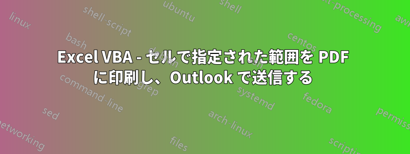 Excel VBA - セルで指定された範囲を PDF に印刷し、Outlook で送信する