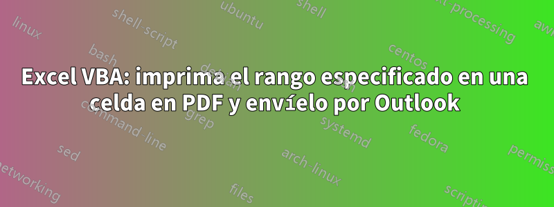 Excel VBA: imprima el rango especificado en una celda en PDF y envíelo por Outlook