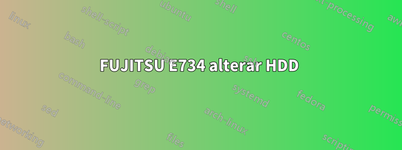 FUJITSU E734 alterar HDD
