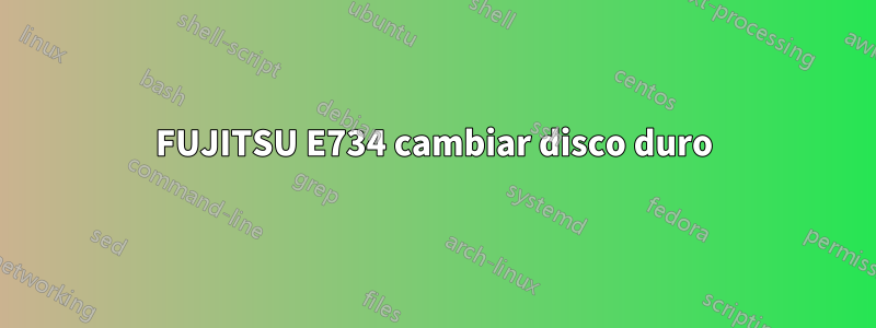 FUJITSU E734 cambiar disco duro