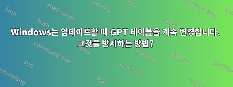 Windows는 업데이트할 때 GPT 테이블을 계속 변경합니다. 그것을 방지하는 방법?