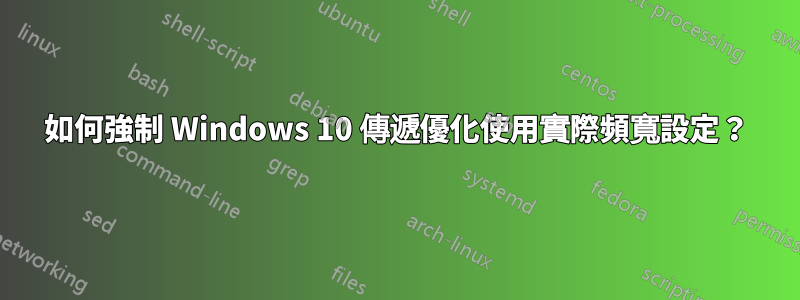 如何強制 Windows 10 傳遞優化使用實際頻寬設定？