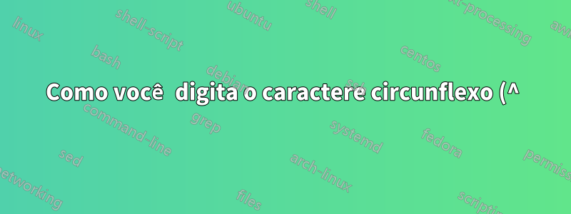 Como você digita o caractere circunflexo (^) com o novo layout de teclado francês do Azerty amélioré?