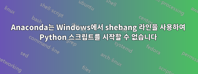 Anaconda는 Windows에서 shebang 라인을 사용하여 Python 스크립트를 시작할 수 없습니다