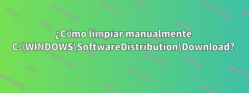 ¿Cómo limpiar manualmente C:\WINDOWS\SoftwareDistribution\Download?