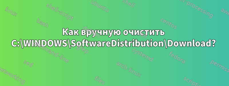 Как вручную очистить C:\WINDOWS\SoftwareDistribution\Download?