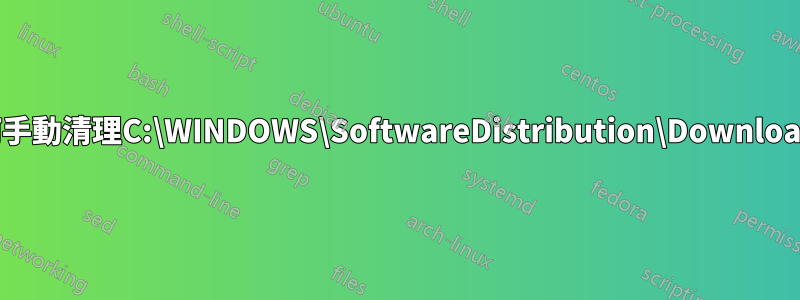 如何手動清理C:\WINDOWS\SoftwareDistribution\Download？