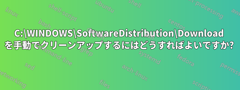 C:\WINDOWS\SoftwareDistribution\Download を手動でクリーンアップするにはどうすればよいですか?