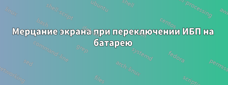Мерцание экрана при переключении ИБП на батарею