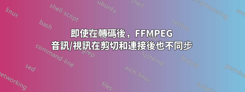 即使在轉碼後，FFMPEG 音訊/視訊在剪切和連接後也不同步