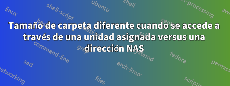 Tamaño de carpeta diferente cuando se accede a través de una unidad asignada versus una dirección NAS