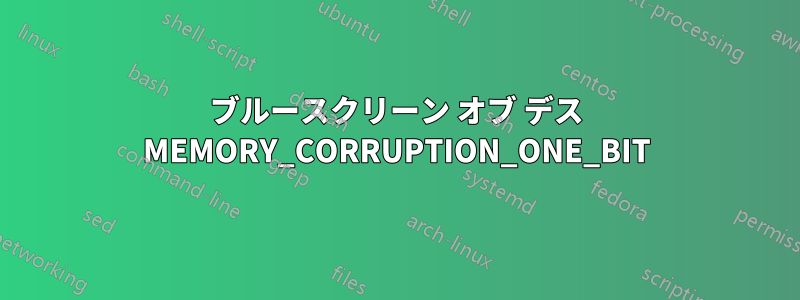 ブルースクリーン オブ デス MEMORY_CORRUPTION_ONE_BIT