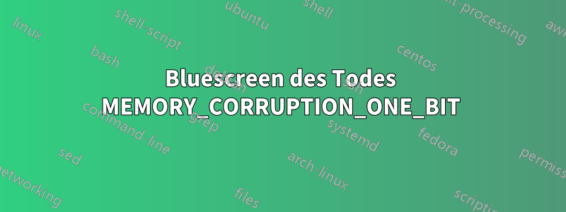 Bluescreen des Todes MEMORY_CORRUPTION_ONE_BIT