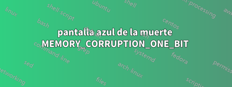 pantalla azul de la muerte MEMORY_CORRUPTION_ONE_BIT