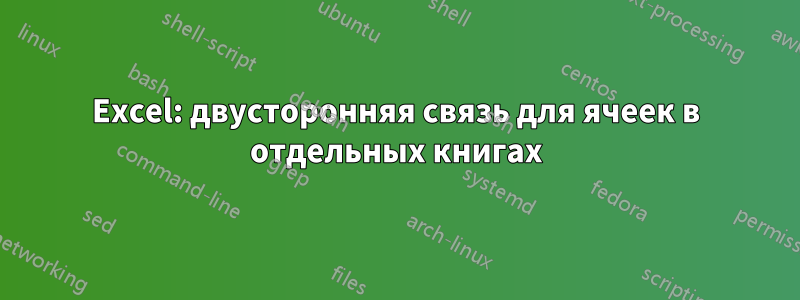 Excel: двусторонняя связь для ячеек в отдельных книгах