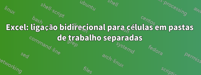 Excel: ligação bidirecional para células em pastas de trabalho separadas