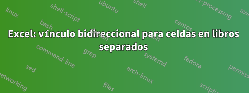 Excel: vínculo bidireccional para celdas en libros separados