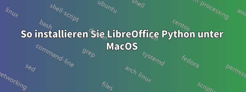 So installieren Sie LibreOffice Python unter MacOS