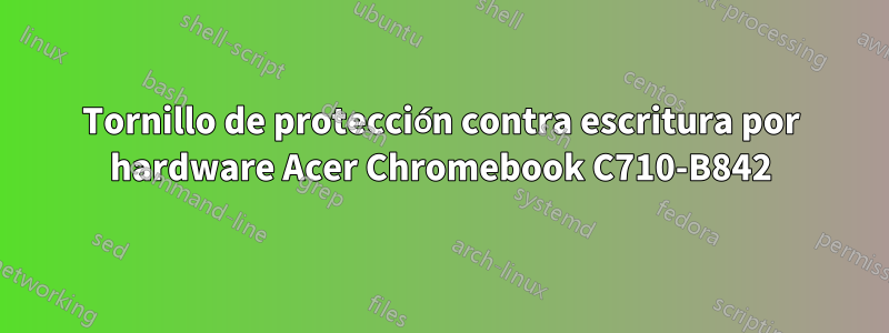 Tornillo de protección contra escritura por hardware Acer Chromebook C710-B842