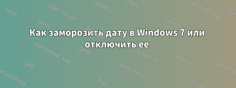 Как заморозить дату в Windows 7 или отключить ее